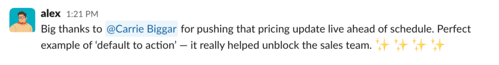 Slack message from alex that reads "“Big thanks to @Carrie Biggar for pushing that pricing update live ahead of schedule. Perfect example of ‘default to action’ — it really helped unblock the sales team." with four sparkles Shoutouts emojis.